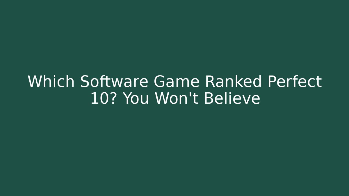 Which Software Game Ranked Perfect 10? You Won’t Believe