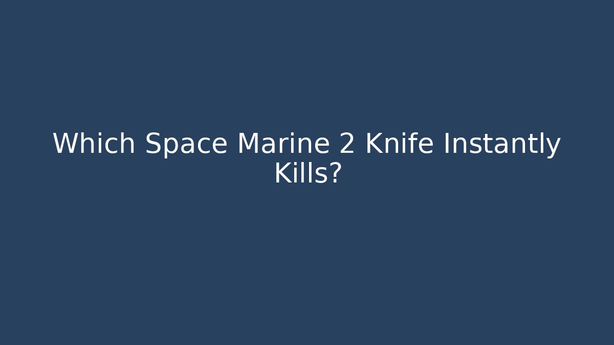 Which Space Marine 2 Knife Instantly Kills? - Create More Assets