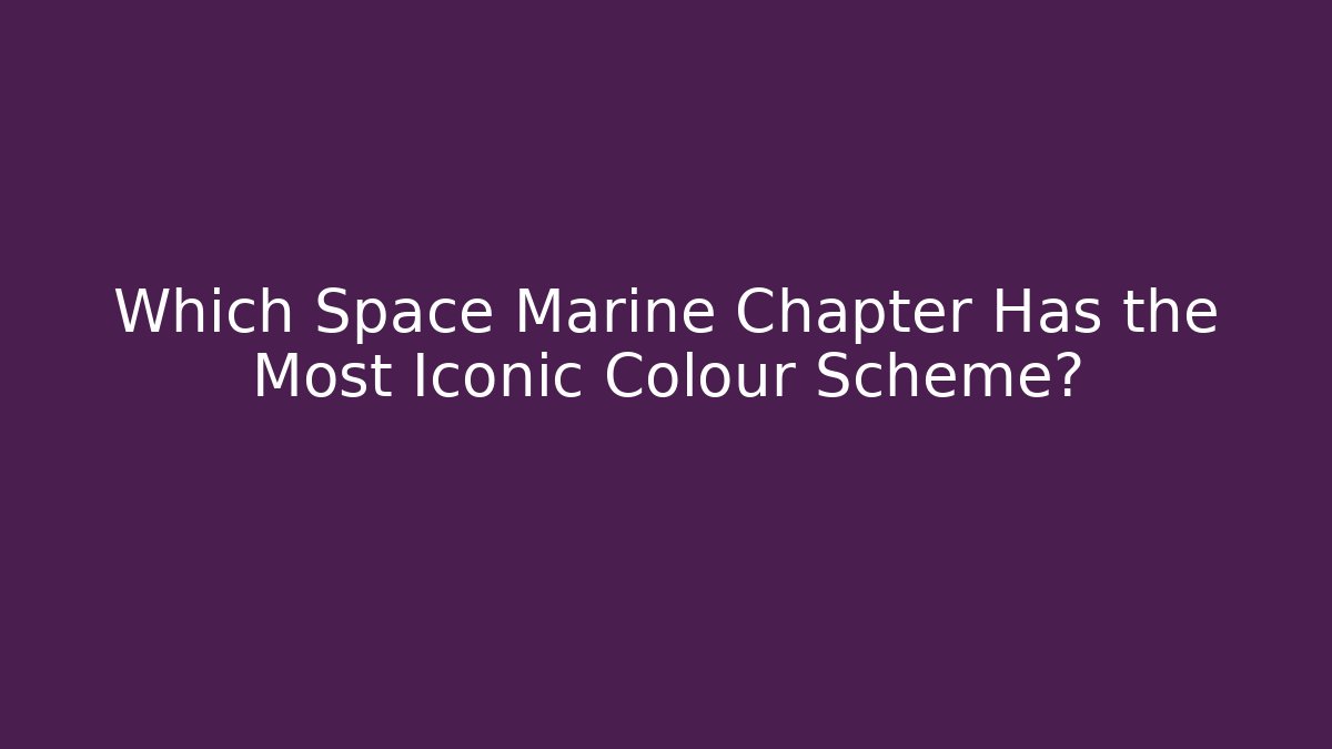 Which Space Marine Chapter Has the Most Iconic Colour Scheme?