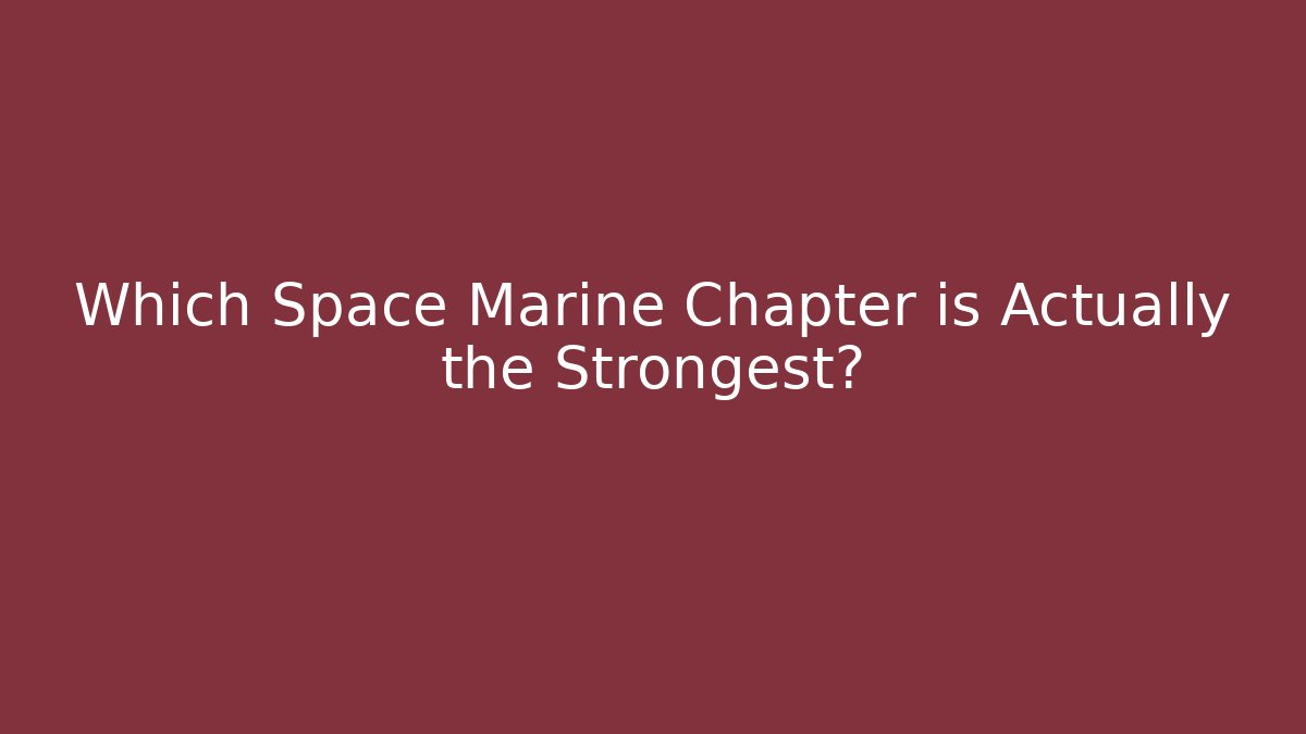 Which Space Marine Chapter is Actually the Strongest?