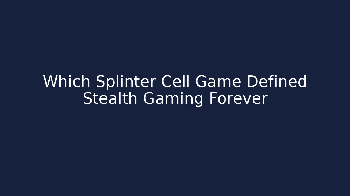 Which Splinter Cell Game Defined Stealth Gaming Forever