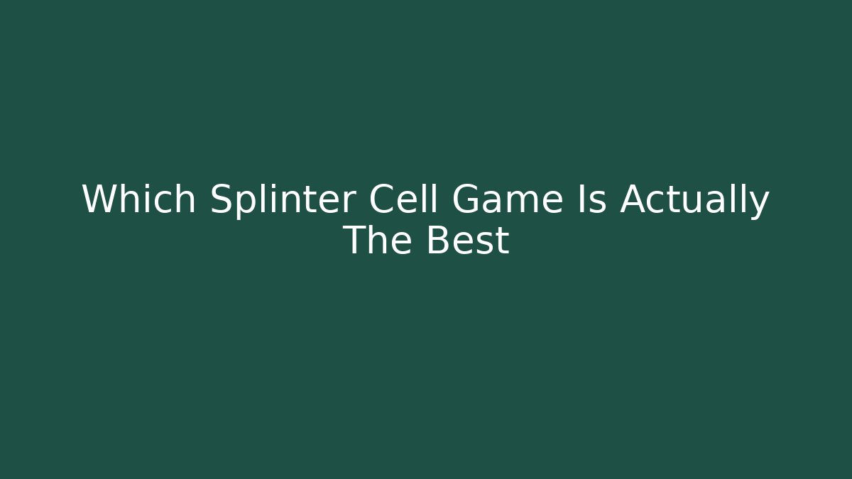 Which Splinter Cell Game Is Actually The Best