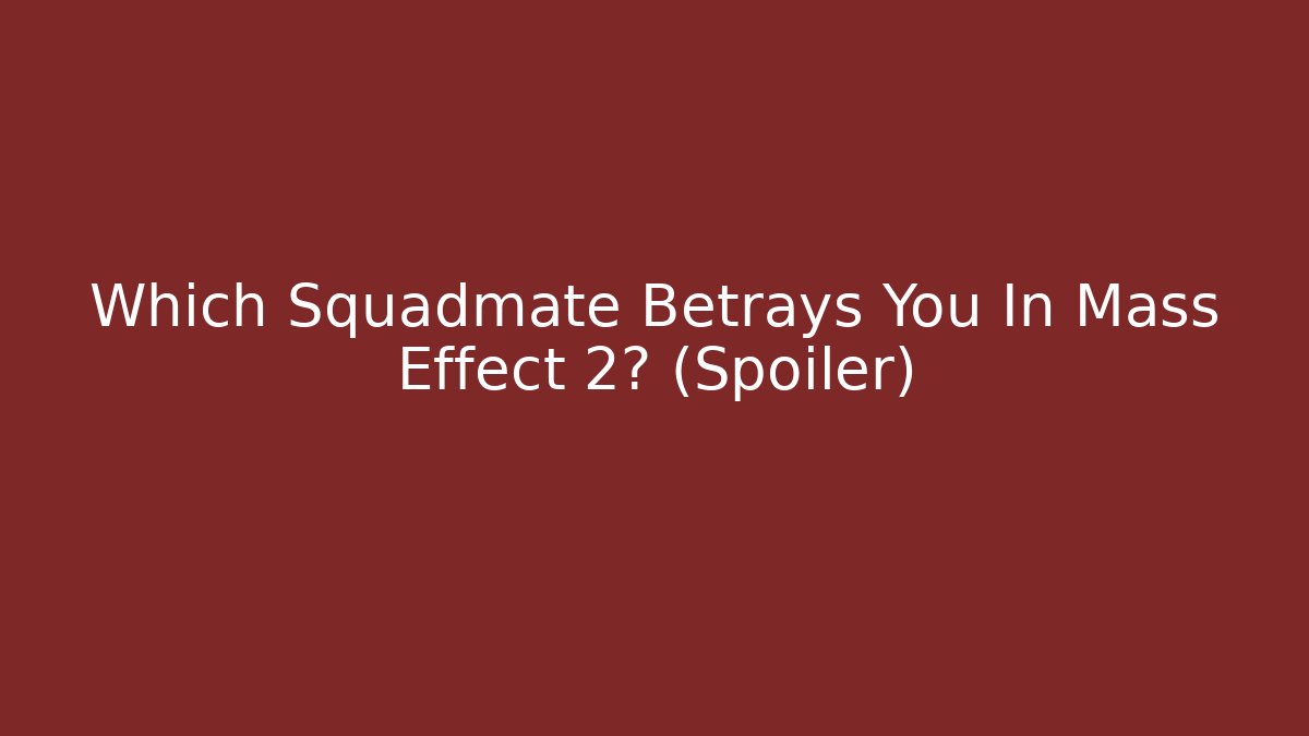 Which Squadmate Betrays You In Mass Effect 2? (Spoiler)