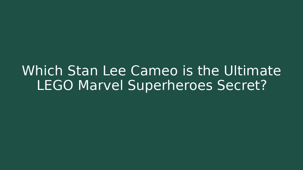 Which Stan Lee Cameo is the Ultimate LEGO Marvel Superheroes Secret?