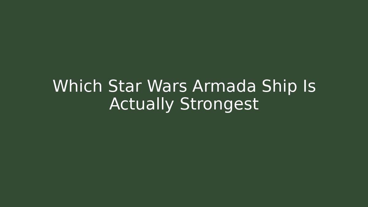 Which Star Wars Armada Ship Is Actually Strongest
