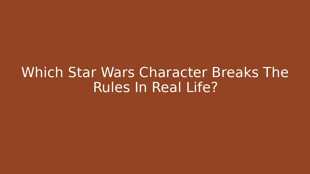Which Star Wars Character Breaks The Rules In Real Life? - Create More Assets
