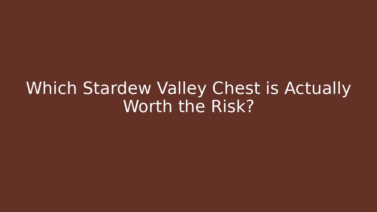 Which Stardew Valley Chest is Actually Worth the Risk?