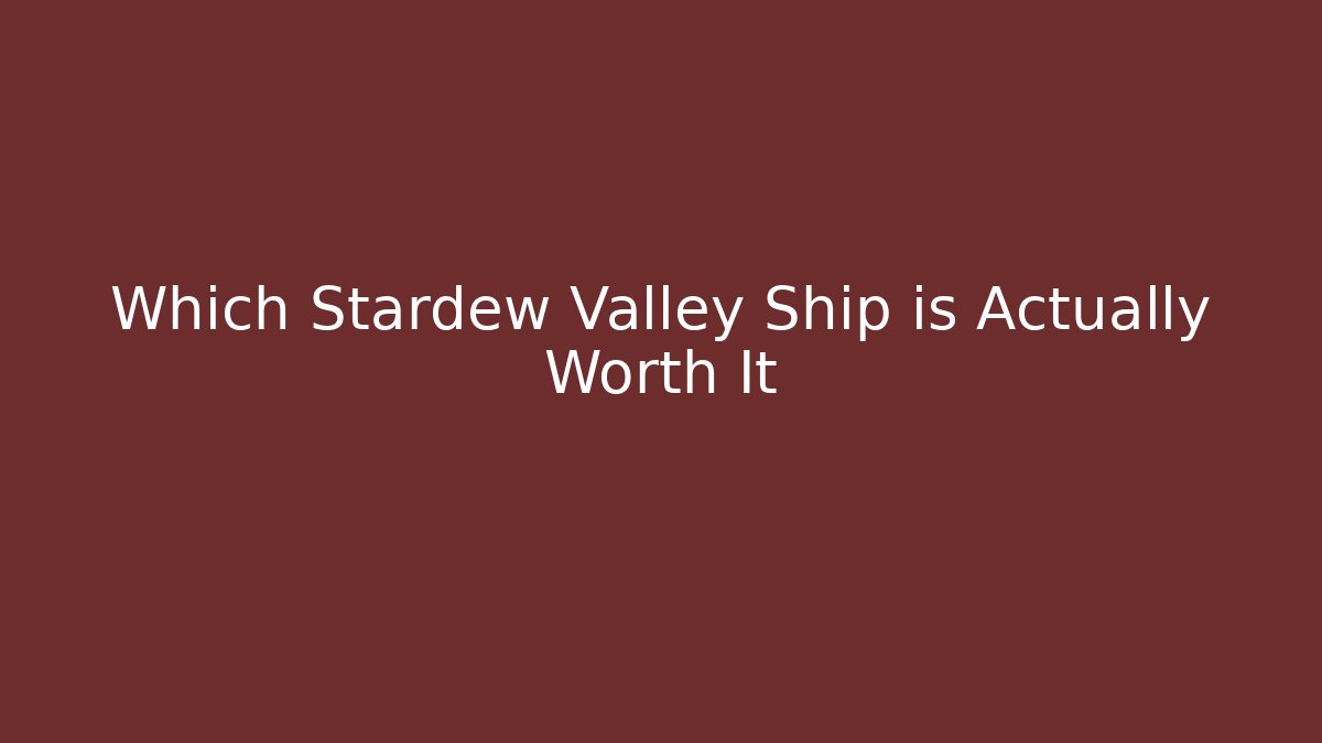 Which Stardew Valley Ship is Actually Worth It