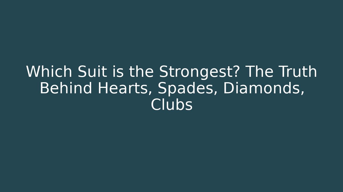 Which Suit is the Strongest? The Truth Behind Hearts, Spades, Diamonds, Clubs