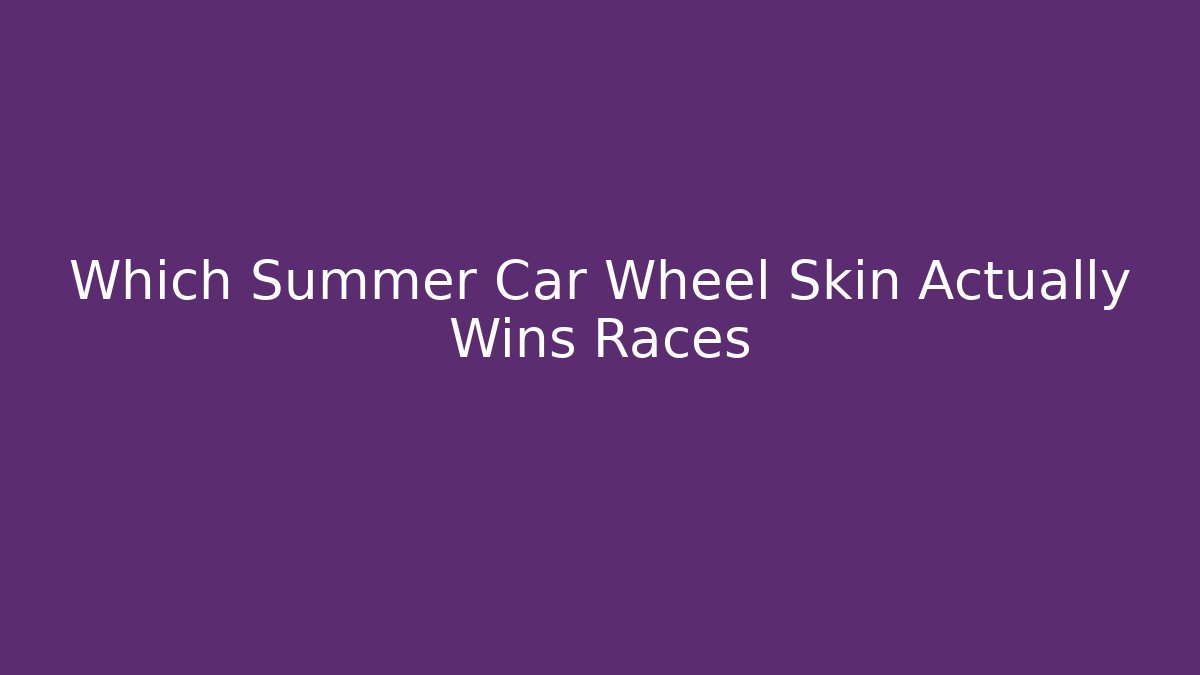 Which Summer Car Wheel Skin Actually Wins Races