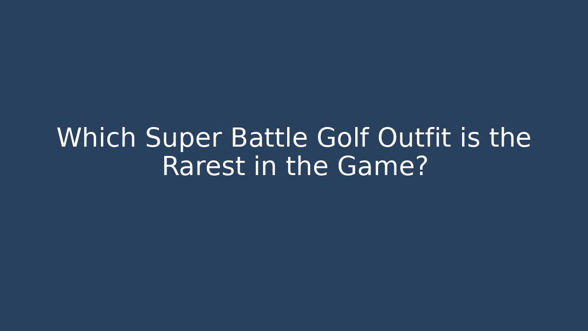 Which Super Battle Golf Outfit is the Rarest in the Game?