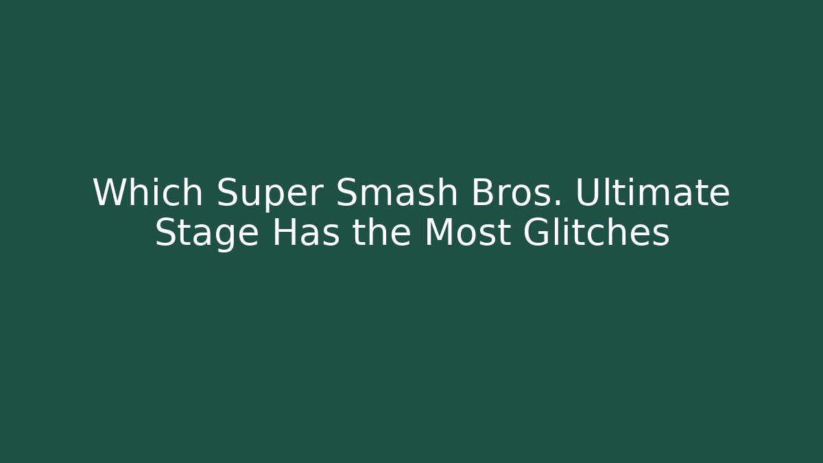 Which Super Smash Bros. Ultimate Stage Has the Most Glitches - Create More Assets