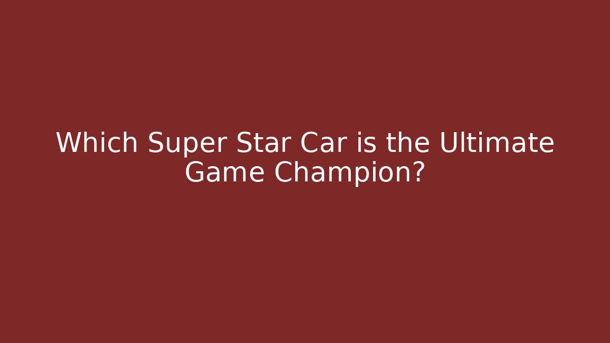 Which Super Star Car is the Ultimate Game Champion?