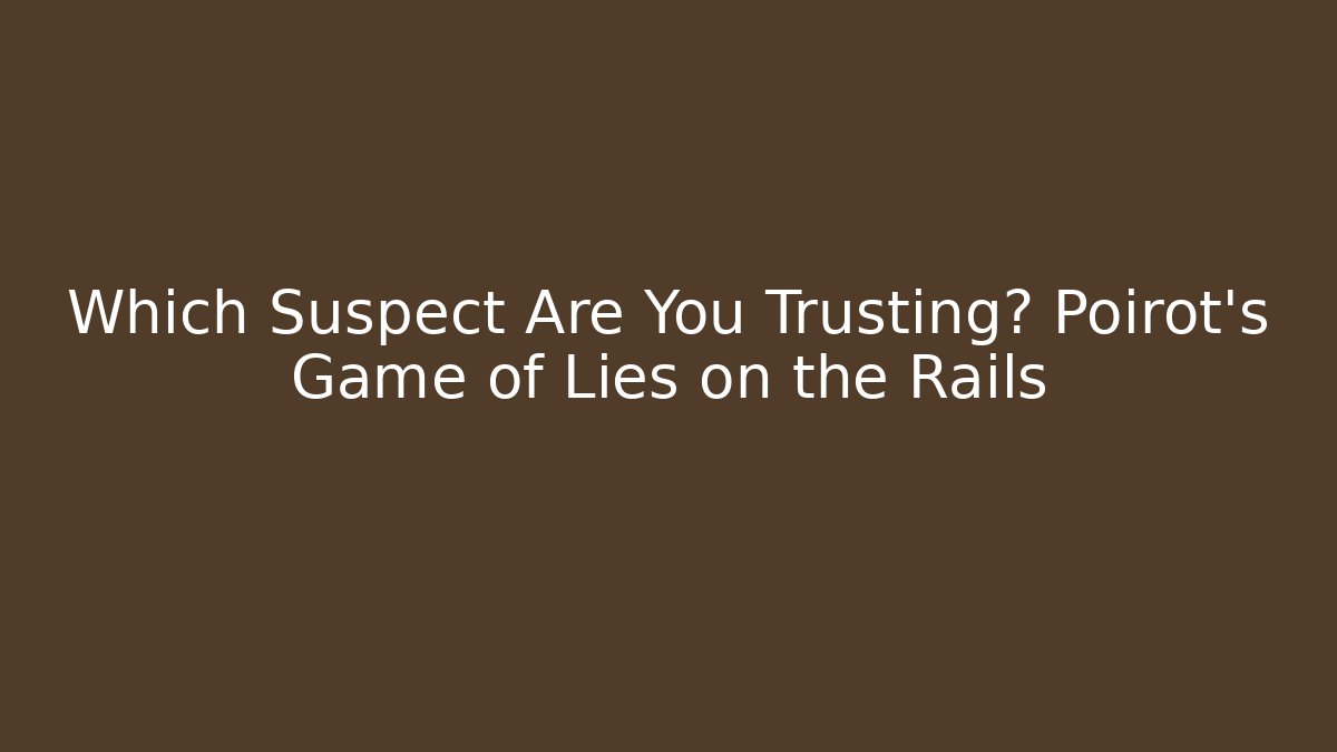 Which Suspect Are You Trusting? Poirot's Game of Lies on the Rails