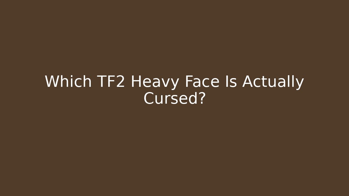 Which TF2 Heavy Face Is Actually Cursed?
