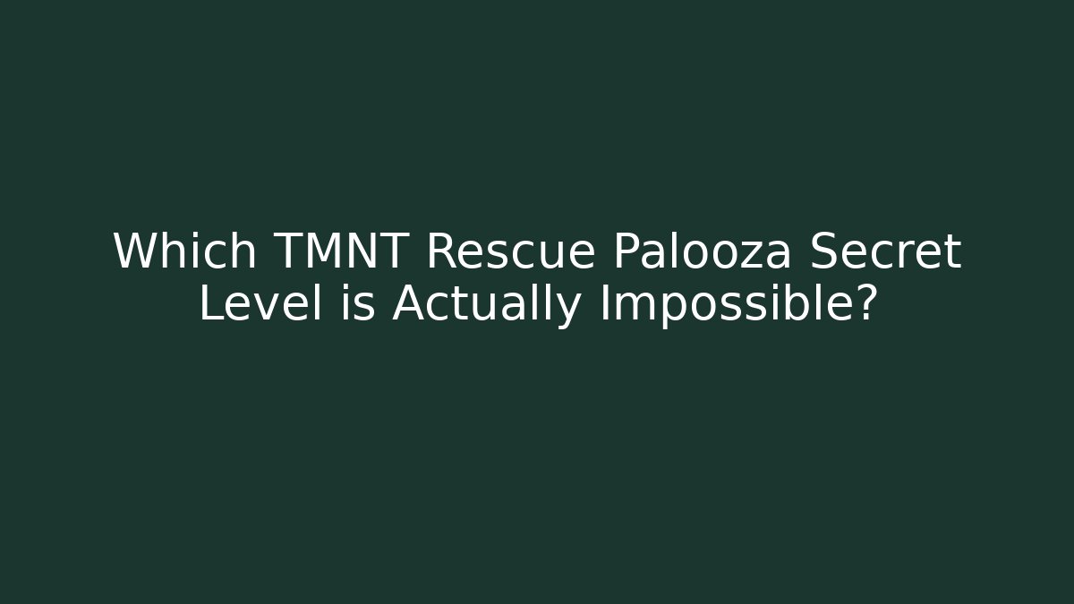 Which TMNT Rescue Palooza Secret Level is Actually Impossible?
