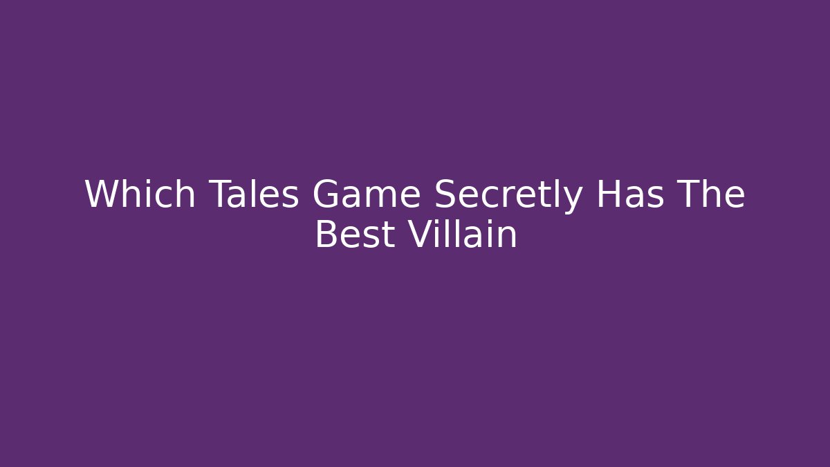 Which Tales Game Secretly Has The Best Villain