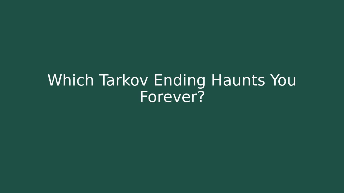 Which Tarkov Ending Haunts You Forever? - Create More Assets