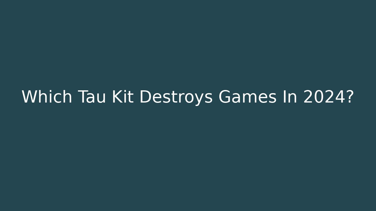 Which Tau Kit Destroys Games In 2024? - Create More Assets