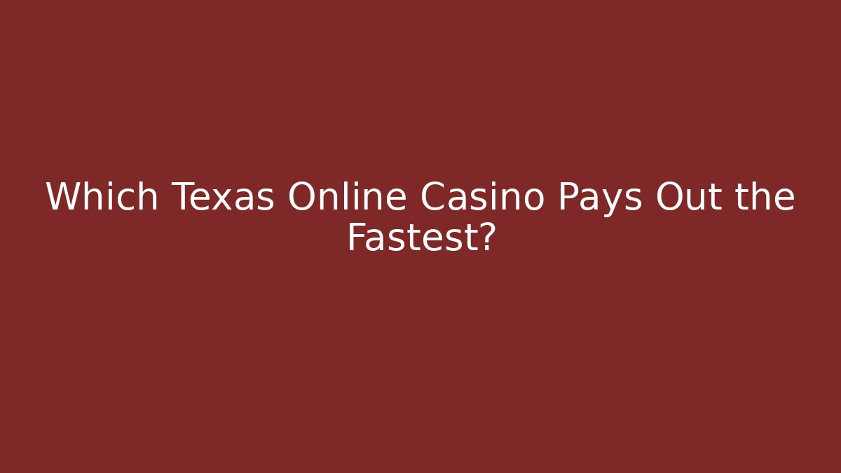 Which Texas Online Casino Pays Out the Fastest?