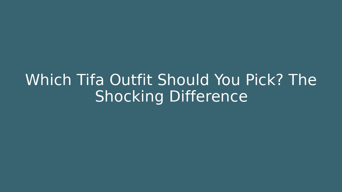 Which Tifa Outfit Should You Pick? The Shocking Difference