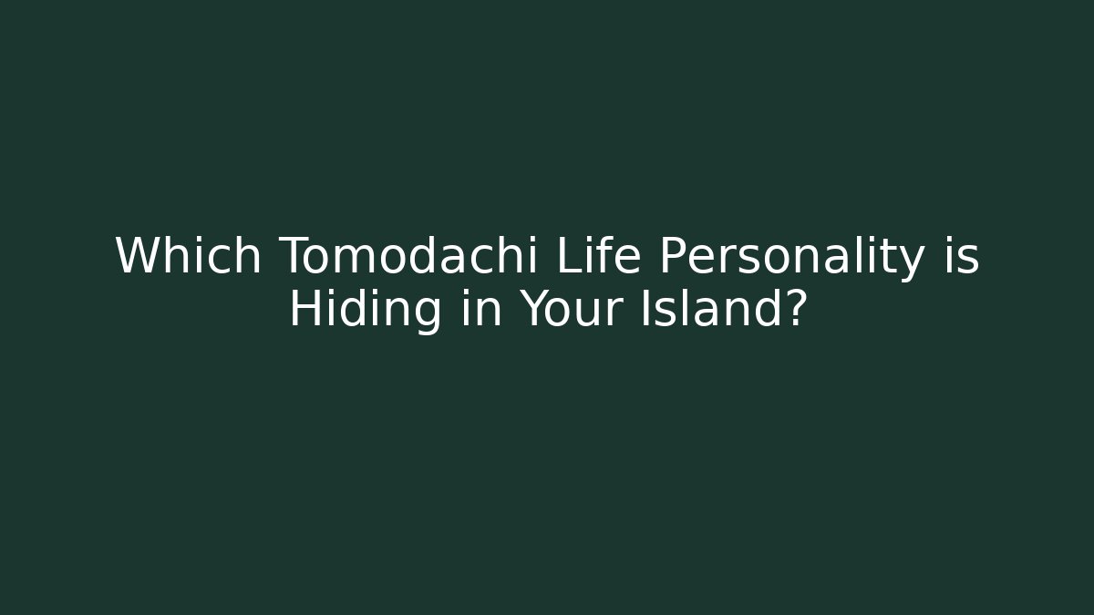 Which Tomodachi Life Personality is Hiding in Your Island?
