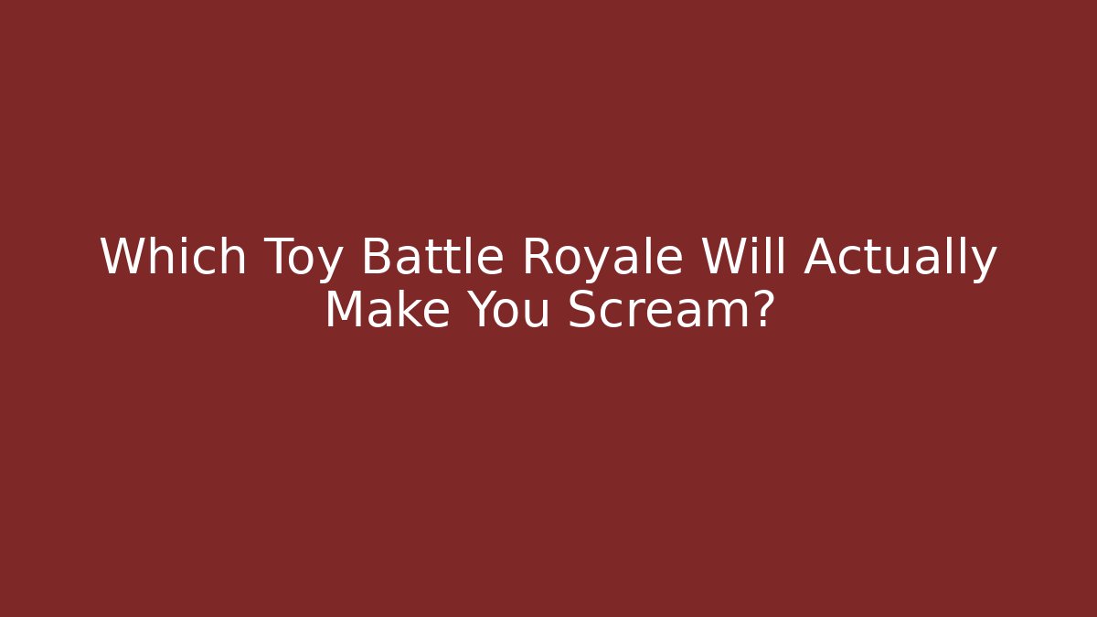 Which Toy Battle Royale Will Actually Make You Scream?