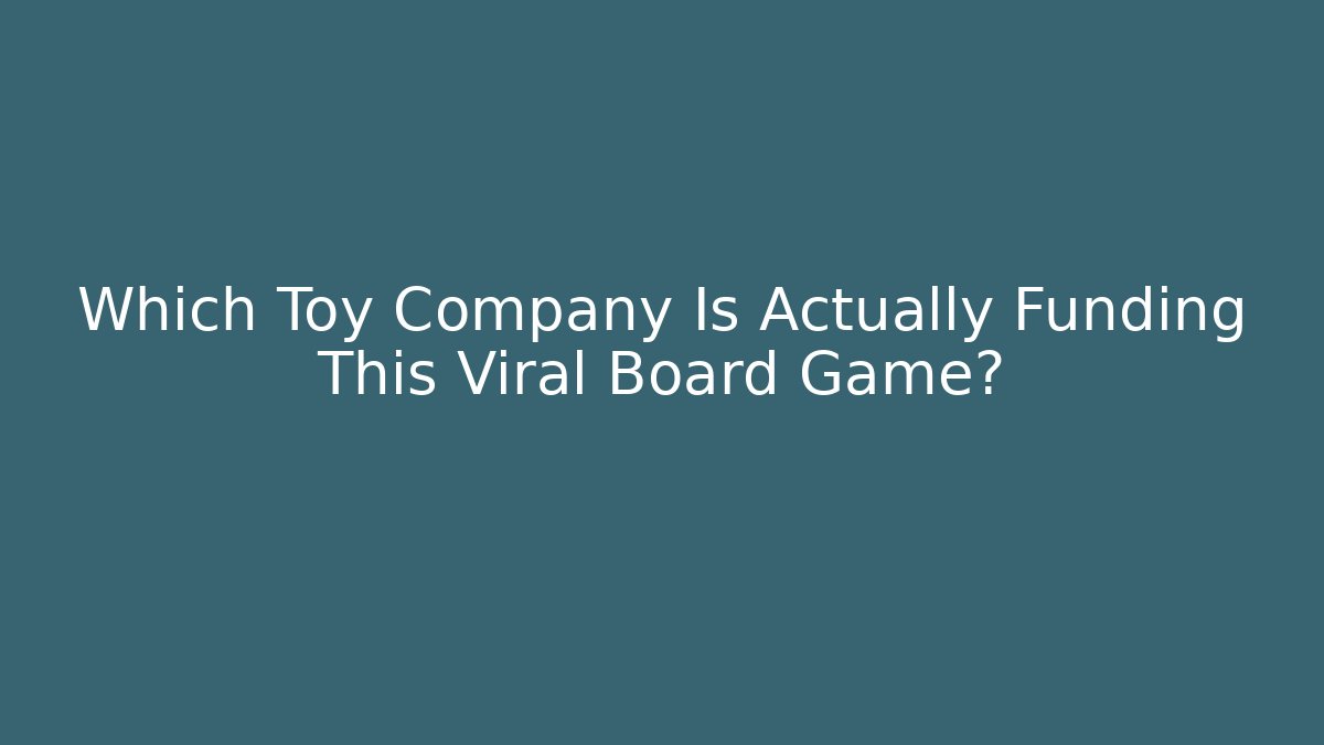 Which Toy Company Is Actually Funding This Viral Board Game?