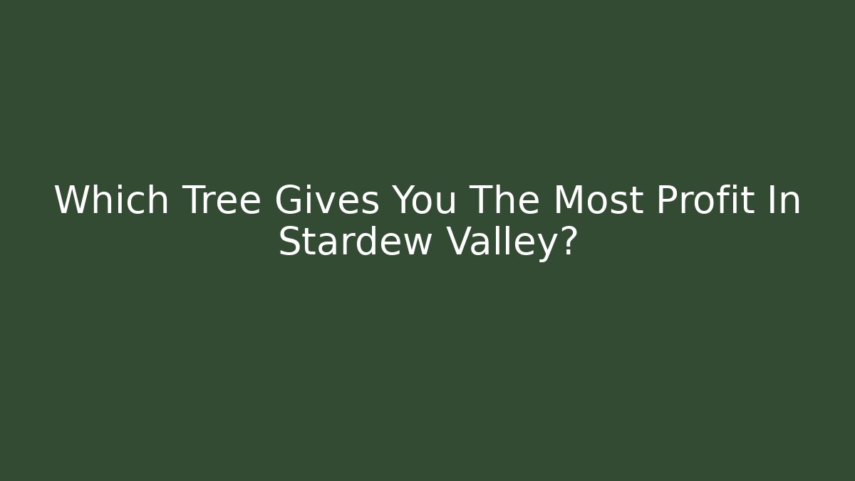 Which Tree Gives You The Most Profit In Stardew Valley?