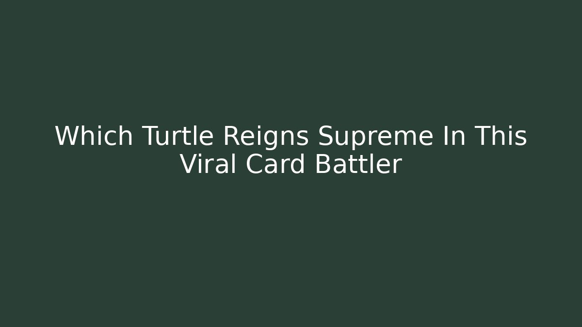 Which Turtle Reigns Supreme In This Viral Card Battler