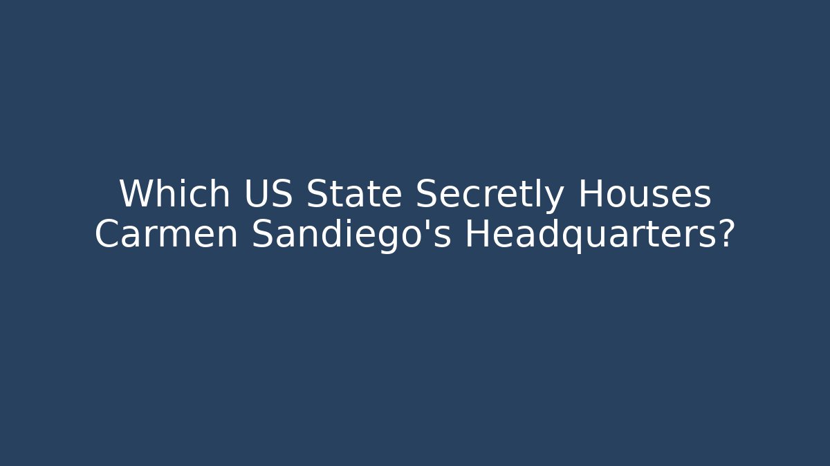 Which US State Secretly Houses Carmen Sandiego's Headquarters?