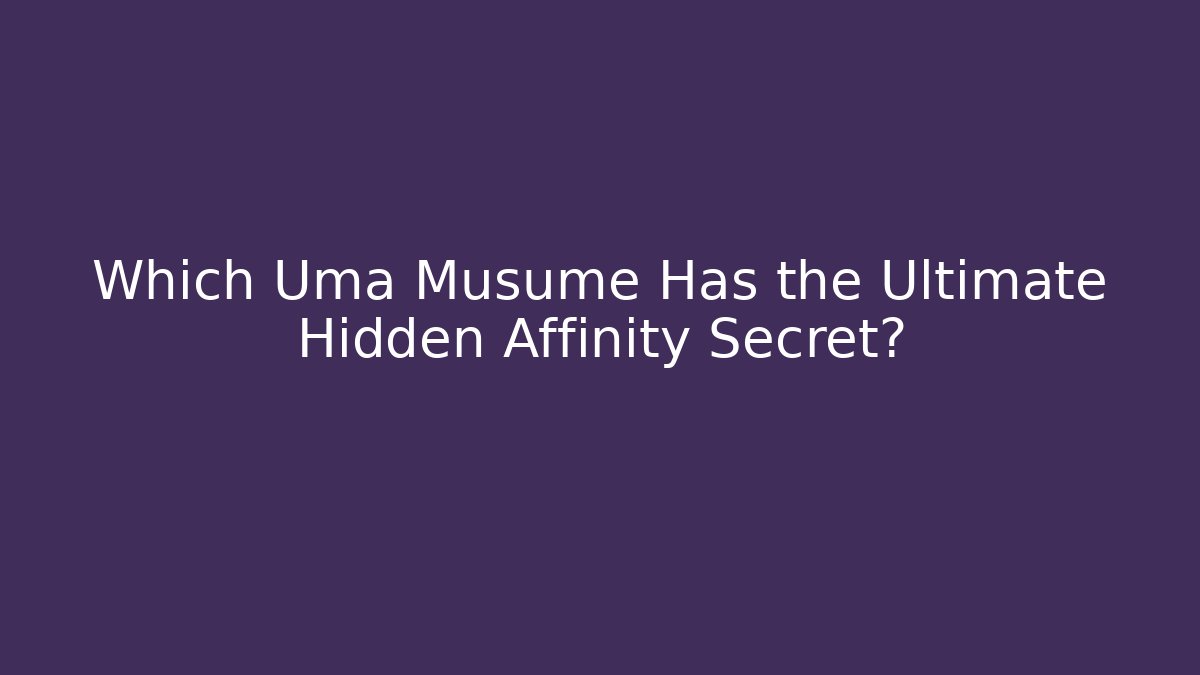 Which Uma Musume Has the Ultimate Hidden Affinity Secret?