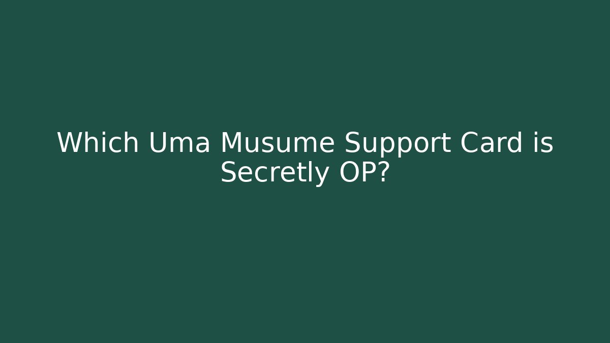 Which Uma Musume Support Card is Secretly OP?
