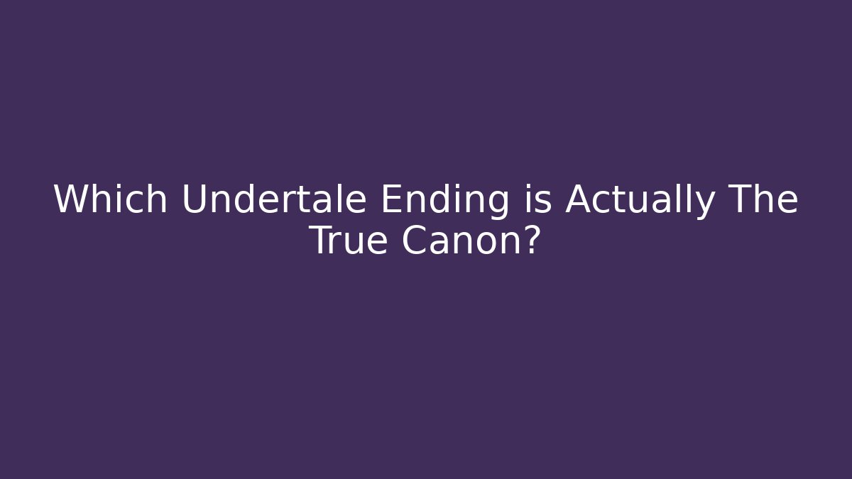 Which Undertale Ending is Actually The True Canon? - Create More Assets
