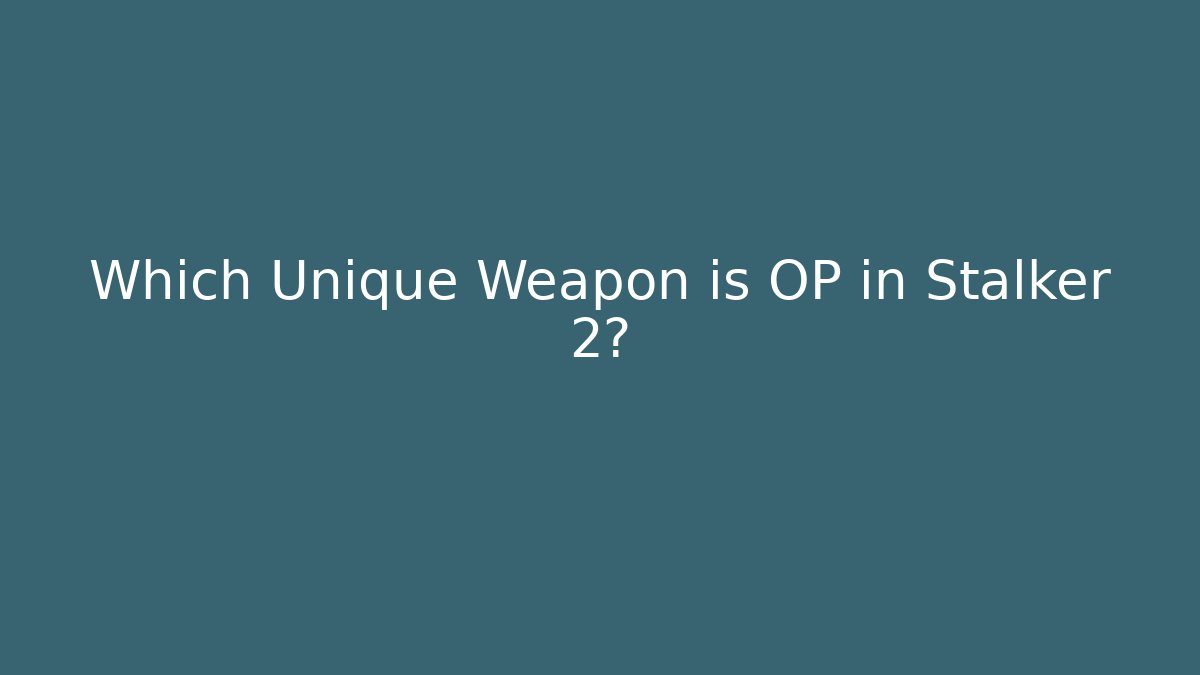 Which Unique Weapon is OP in Stalker 2?