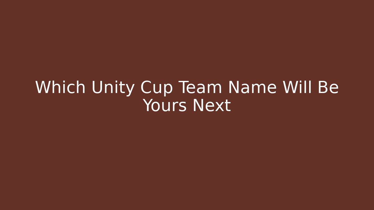 Which Unity Cup Team Name Will Be Yours Next
