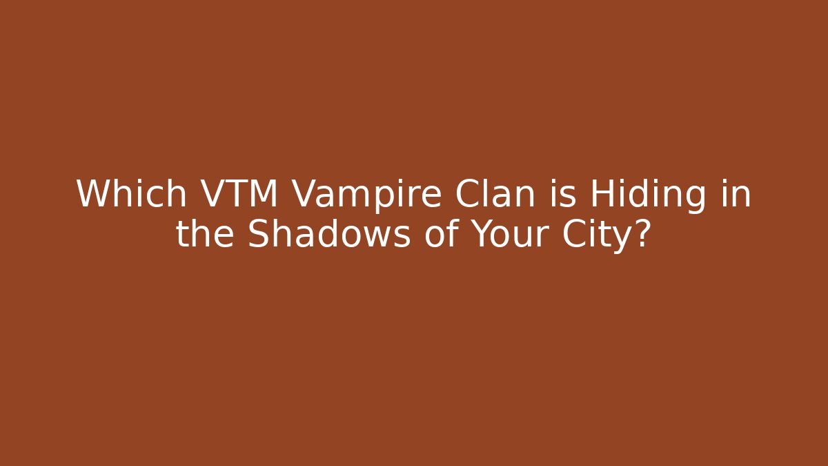 Which VTM Vampire Clan is Hiding in the Shadows of Your City?