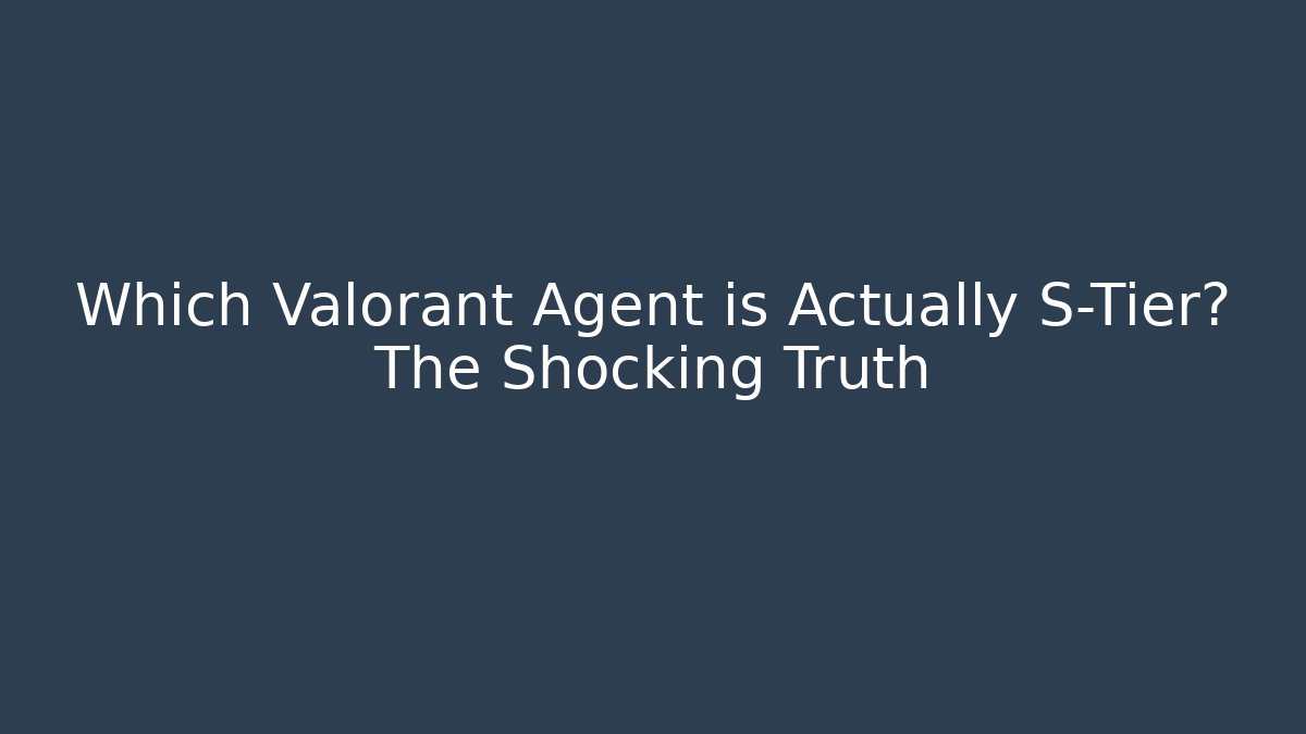 Which Valorant Agent is Actually S-Tier? The Shocking Truth - Create More Assets