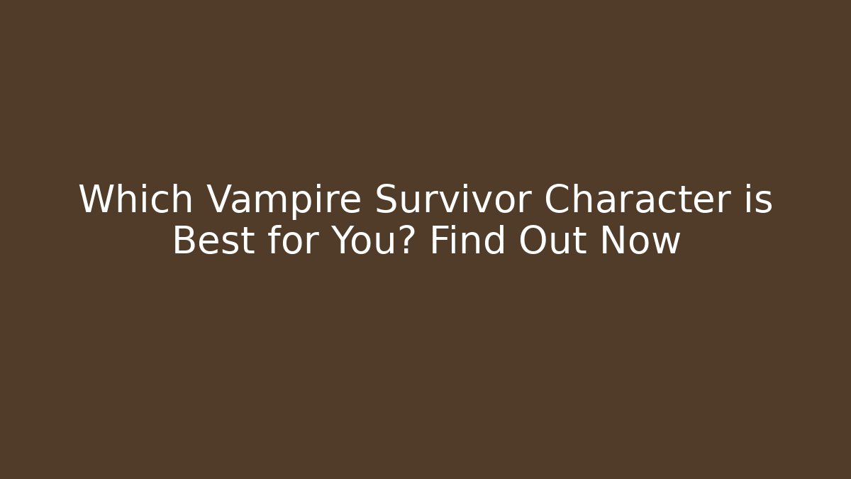 Which Vampire Survivor Character is Best for You? Find Out Now