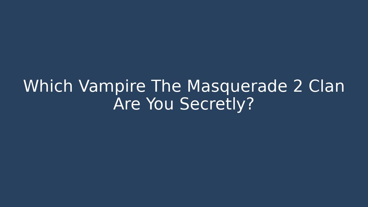 Which Vampire The Masquerade 2 Clan Are You Secretly?