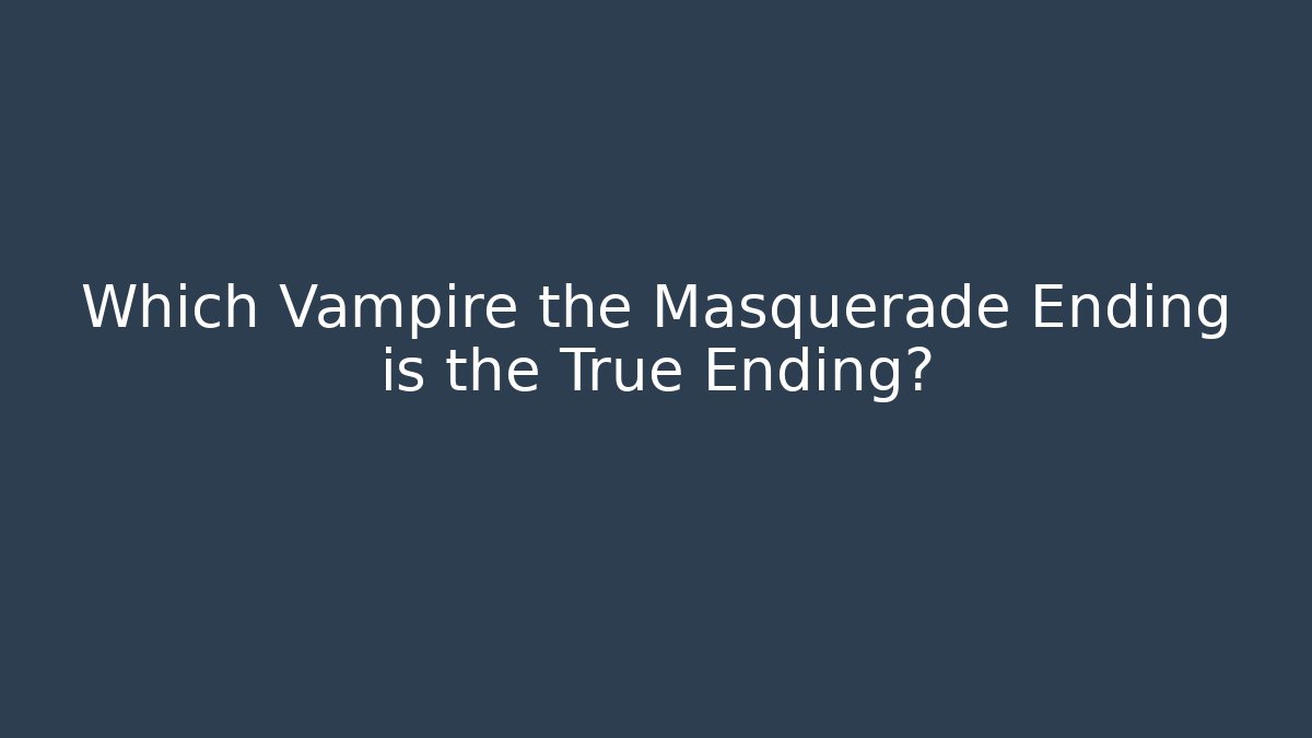 Which Vampire the Masquerade Ending is the True Ending?