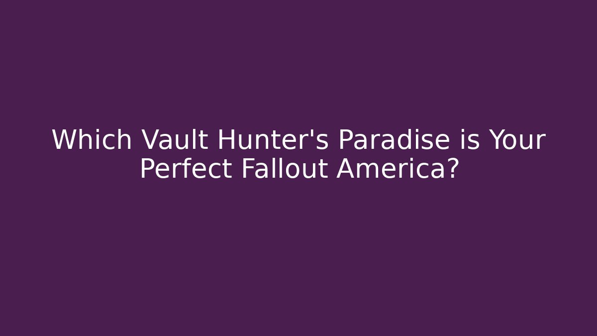 Which Vault Hunter's Paradise is Your Perfect Fallout America?