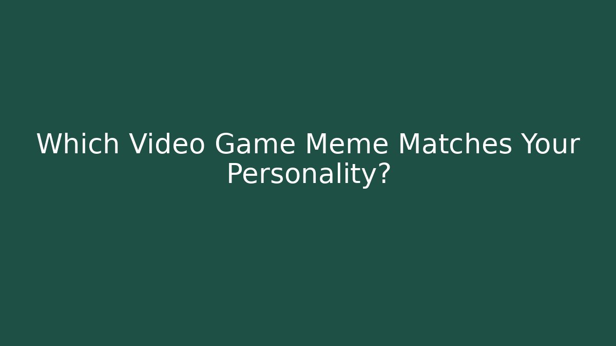Which Video Game Meme Matches Your Personality? - Create More Assets