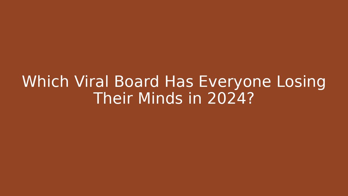 Which Viral Board Has Everyone Losing Their Minds in 2024?