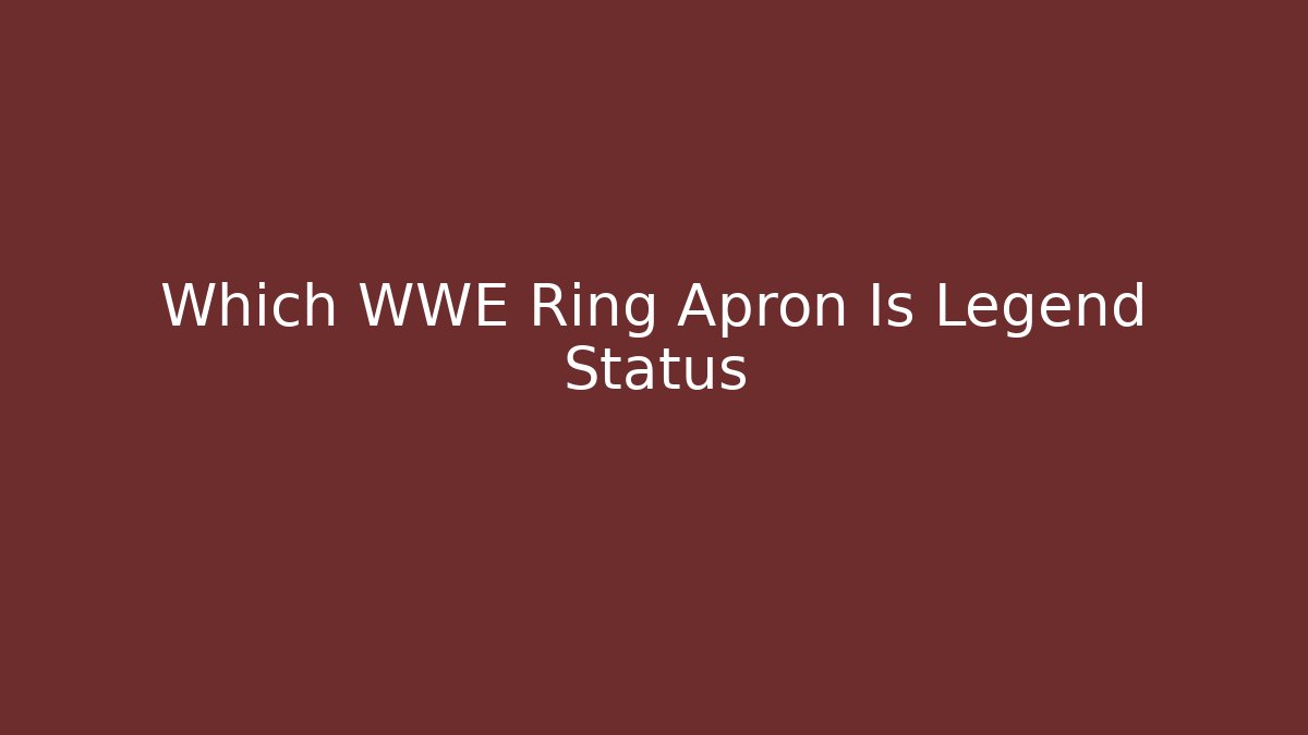 Which WWE Ring Apron Is Legend Status