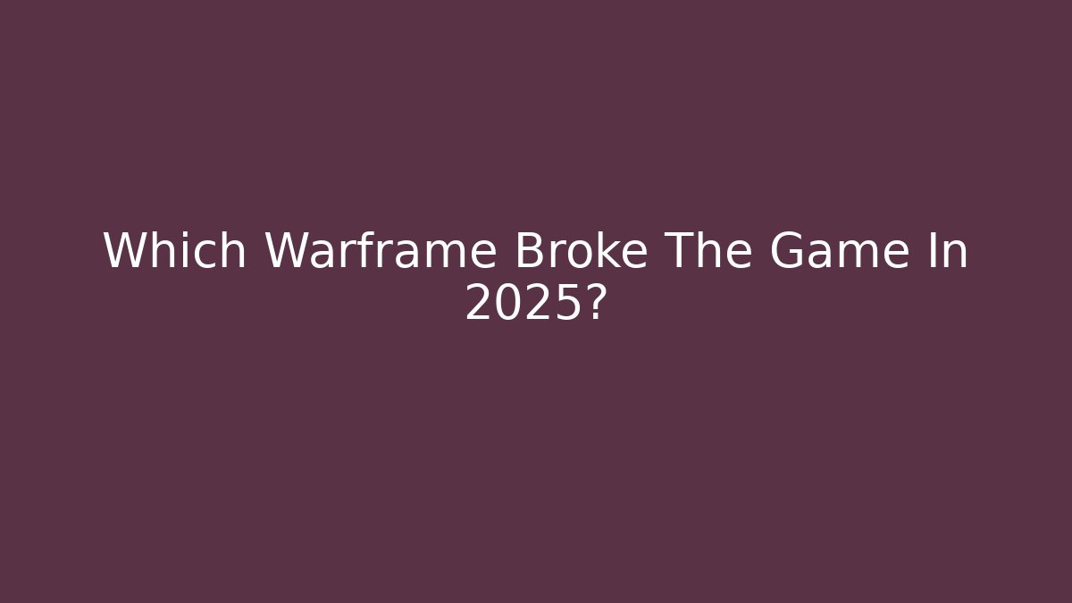 Which Warframe Broke The Game In 2025?