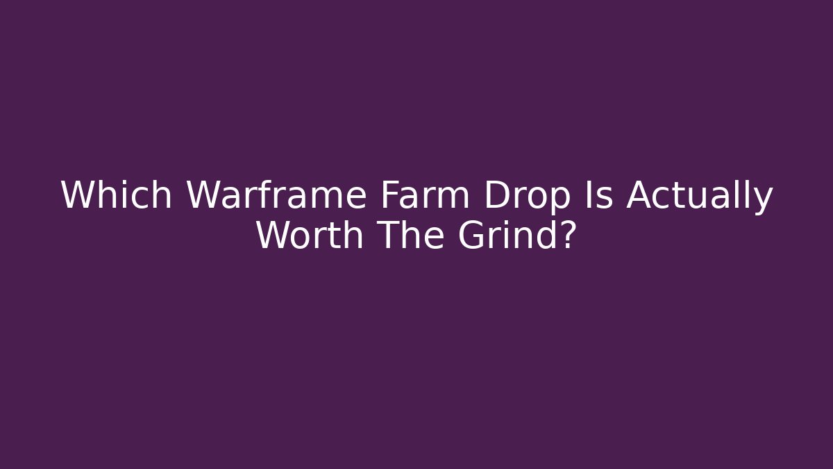 Which Warframe Farm Drop Is Actually Worth The Grind?