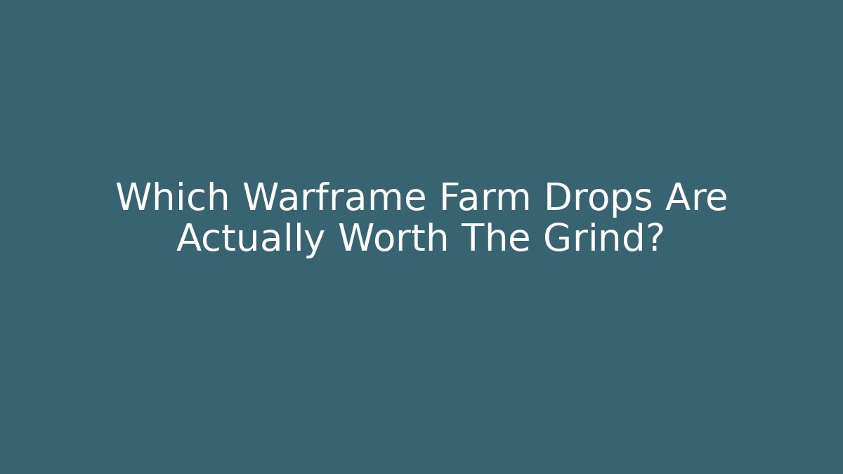 Which Warframe Farm Drops Are Actually Worth The Grind?