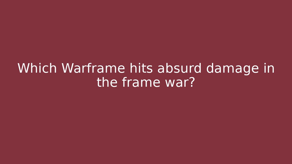 Which Warframe hits absurd damage in the frame war? - Create More Assets