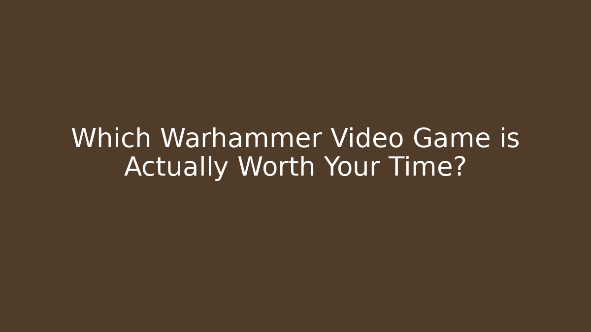 Which Warhammer Video Game is Actually Worth Your Time?